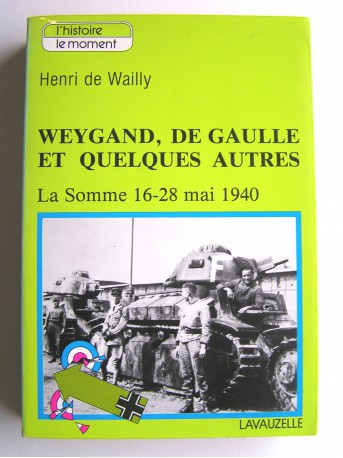 Henri de Wailly - Weygand, De Gaulle et quelques autres. La Somme 16-28 mai 1940