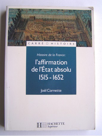 Joël Cornette - Histoire de france: l'affirmation de l'Etat absolu. 1515 - 1652