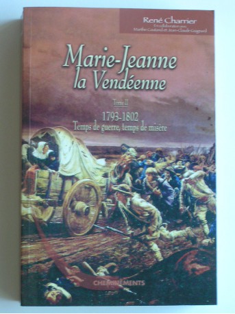 René Charrier - Marie-Jeanne, la Vendéenne. Tome 2. Temps de guerre, temps de misère. 1793 - 1802