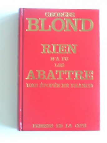 Georges Blond - Rien n'a pu les abattre. Une épopée en France