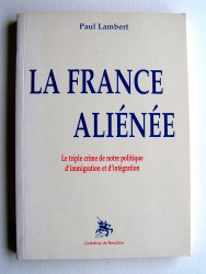 La France aliénée. Le triple crime de notre politique d'immigration et d'intégration