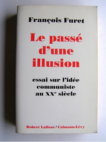 François Furet - Le passé d'une illusion. Essai sur l'idée communiste au XXe siècle