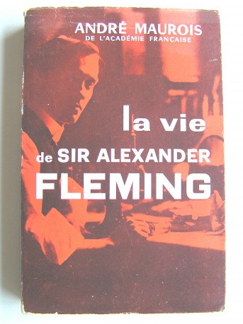 André Maurois - La vie de Sir Alexander Fleming