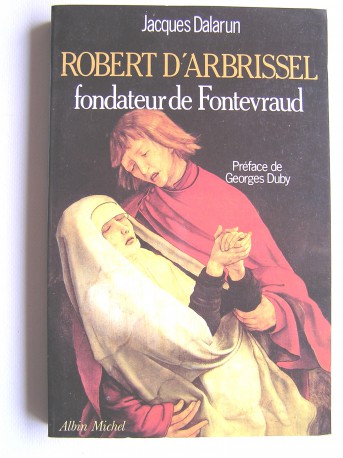 Jacques Dalarun - Robert d'Arbrissel, fondateur de Fontevraud