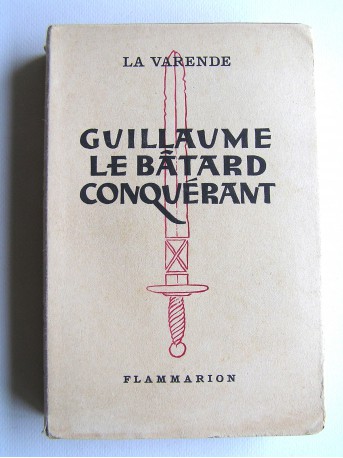 Jean de La Varende - Guillaume le Bâtard conquérant