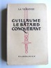 Jean de La Varende - Guillaume le Bâtard conquérant