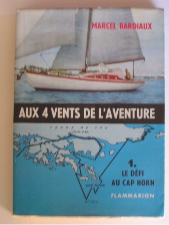 Marcel Bardiaux - Aux 4 vents de l'aventure. Le défi au Cap Horn