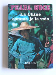 Pearl Buck - La chine comme je la vois