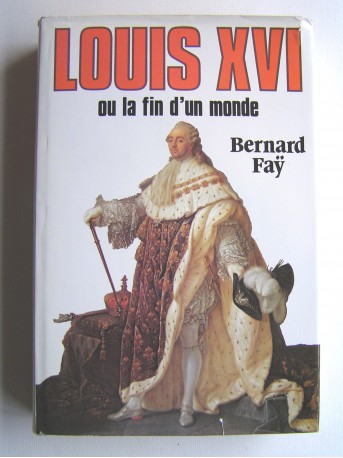 Bernard Faÿ - Louis XVI ou la fin d'un monde