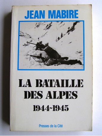Jean Mabire - La bataille des Alpes. Tome 1. Maurienne. Novembre 1944 - mai 1945