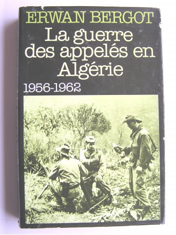 Erwan Bergot - La guerre des appelés en Algérie. 1956 - 1962. Tome 1.