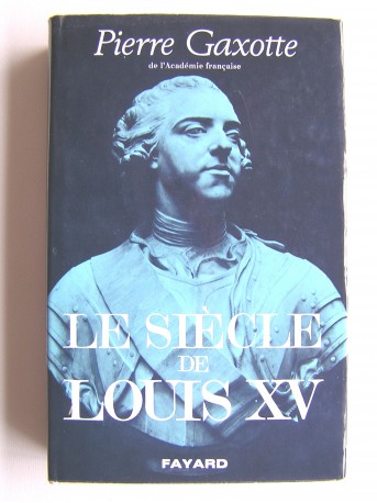 Pierre Gaxotte - Le siècle de Louis XV