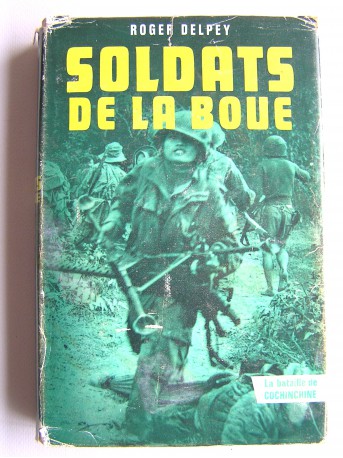 Roger Delpey - Soldats de la boue. Tome 1. La bataille de Cochinchine
