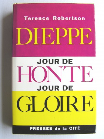 Terence Robertson - Dieppe: jour de honte, jour de gloire