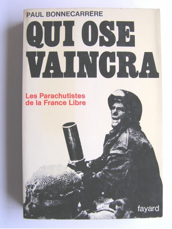 Paul Bonnecarrère - Qui ose vaincra. Les parachutistes de la France Libre