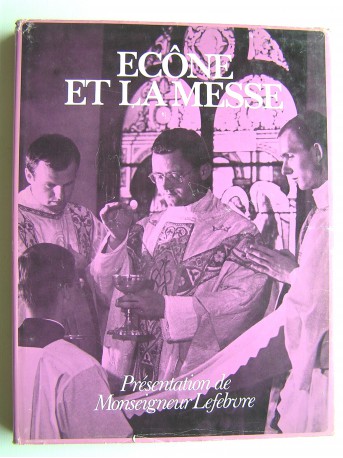 Monseigneur Marcel Lefèbvre - Ecône et la messe. Le livre de la Messe. Mysterium fidei