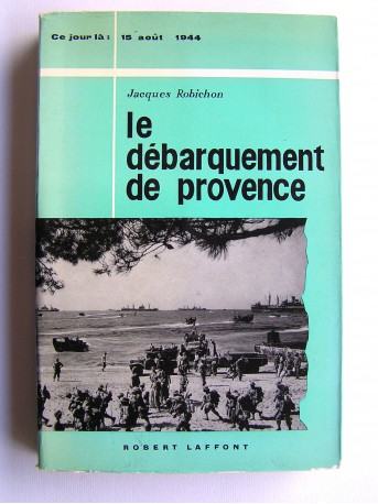 Jacques Robichon - Le débarquement en Provence. 15 août 1944