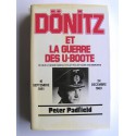 Peter Padfield - Dönitz et la guerre des U-Boote. Ce que le Grand Amiral n'avait pas dit dans ses mémoires