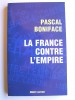 Pascal Boniface - La France contre l'Empire - La France contre l'Empire