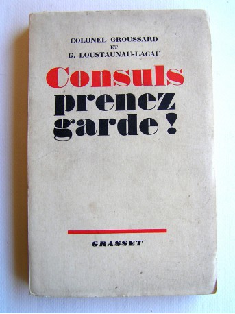 Colonel Groussard et G. Loustaunau-Lacau - Consuls, prenez garde!