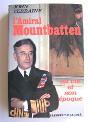 John Terraine - L'Amiral Mountbatten. Sa vie et son époque