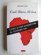 Bernard Lugan - God bless Africa. Contre la mort programmée du Continent noir