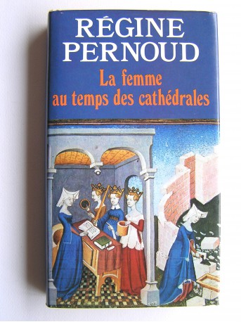 Régine Pernoud - La femme au temps des cathédrales