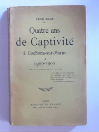 Léon Bloy - Quatre ans de captivité à Cachons-sur-Marne. Tome 1. 1900-1902