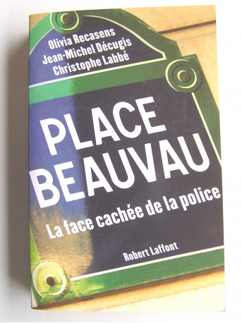 Olivia Recasens, Jean-Michel Décugis et Christophe Labbé - Place Beauvau. La face cachée de la police