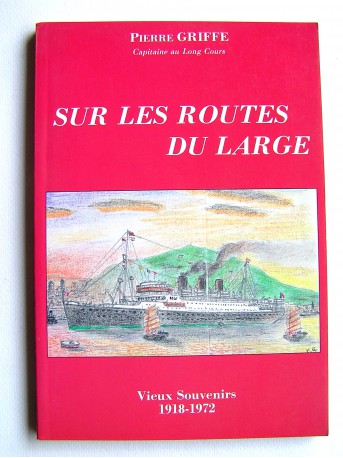 Pierre Griffe - Sur les routes du large. Vieux Souvenirs. 1918 - 1972