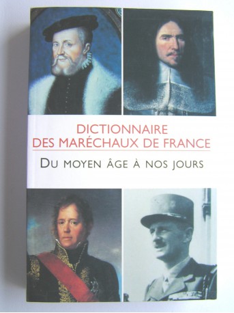 Collectif - Dictionnaire des Maréchaux de France. Du Moyen-Age à nos jours