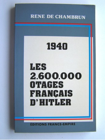 René de Chambrun - 1940. Les 2.600.000 otages français d'Hitler