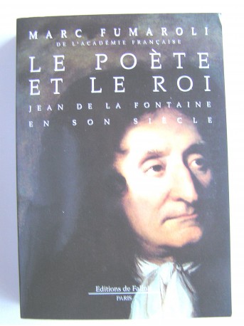 Marc Fumaroli - Le poète et le roi. Jean de La Fontaine et son siècle