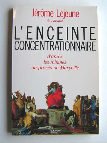 Jérôme Lejeune - L'enceinte concentrationnaire d'après les minutes du procès de Maryville