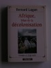 Bernard Lugan - Afrique, bilan de la décolonisation - Afrique, bilan d'une décolonisation