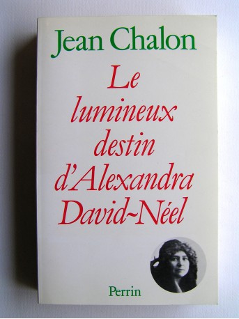 Jean Chalon - Le lumineux destin d'Alexandra David-Néel
