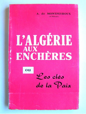 André de Montpeyroux - L'Algérie aux enchères. Ou les clés de la paix