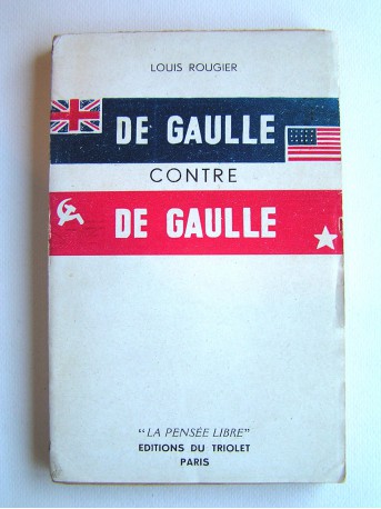 Louis Rougier - De Gaulle contre De Gaulle