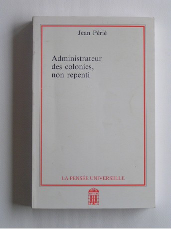 Jean Périe - Administrateur des colonies, non repenti