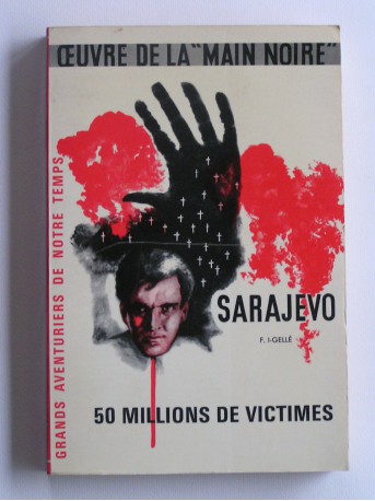 Frédéric I-Gelle - Sarajevo. Oeuvre de la "Main Noire". 50 millions de victimes