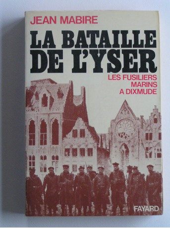 Jean Mabire - la bataille de l'Yser. Les fusiliers marins à Dixmude