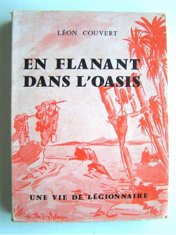 Léon Couvert - En flanant dans l'oasis. Une vie de légionnaire