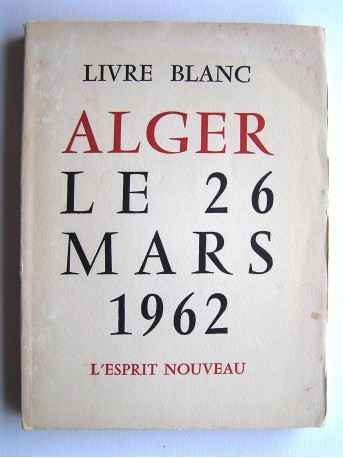 Anonyme - Livre blanc. Alger, le 26 mars 1962