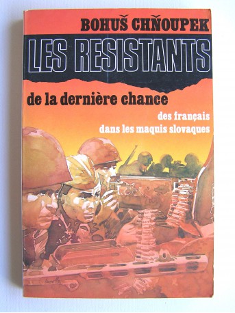 Bohus Chnoupek - Les résistants de la dernière chance. Combattants français dans les maquis slovaquesaquis slovaques