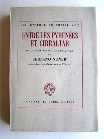 Serrano Suner - Entre les pyrénées et Gibraltar. Dix ans de politique espagnole