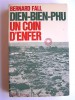 Bernard Fall - Dien-Bien-Phu. Un coin d'enfer - Dien-Bien-Phu. Un coin d'enfer