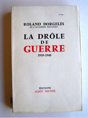 Roland Dorgelès - La Drôle de guerre. 1939 - 1940