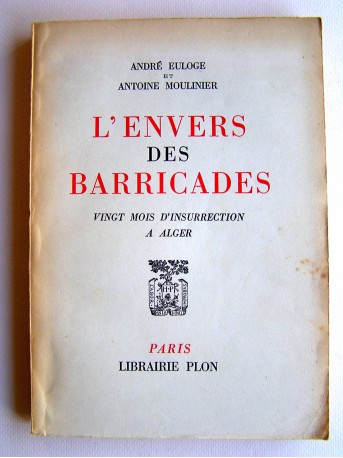 André Euloge et Antoine Moulinier - L'envers des Barricades. Vingt mois d'insurrection à Alger