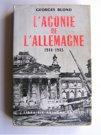 Georges Blond - L'agonie de l'Allemagne. 1944 - 1945