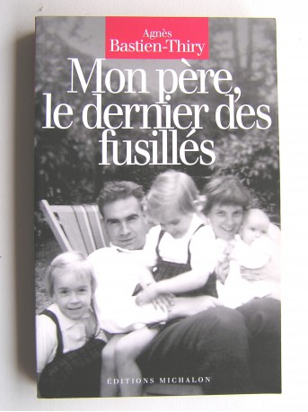 Agnès Bastien-Thiry - Mon père, le dernier des fusillés